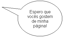 Texto explicativo em elipse: Espero que vocs gostem de minha pgina!
